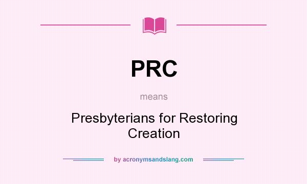 What does PRC mean? It stands for Presbyterians for Restoring Creation