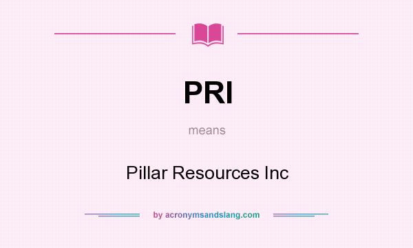 What does PRI mean? It stands for Pillar Resources Inc