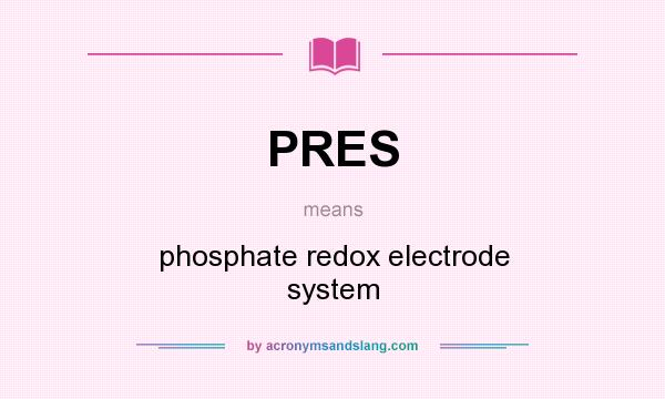 What does PRES mean? It stands for phosphate redox electrode system
