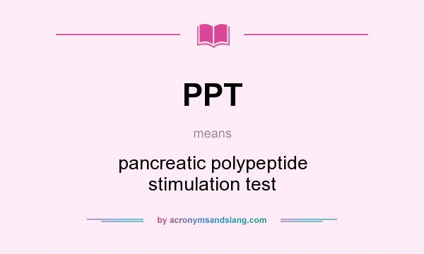 What does PPT mean? It stands for pancreatic polypeptide stimulation test