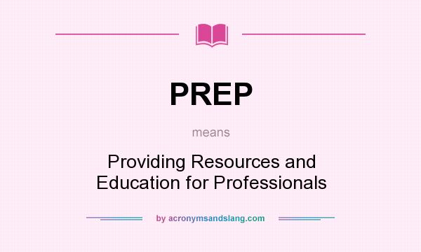What does PREP mean? It stands for Providing Resources and Education for Professionals