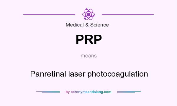 What does PRP mean? It stands for Panretinal laser photocoagulation