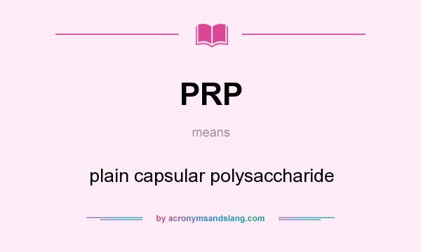 What does PRP mean? It stands for plain capsular polysaccharide