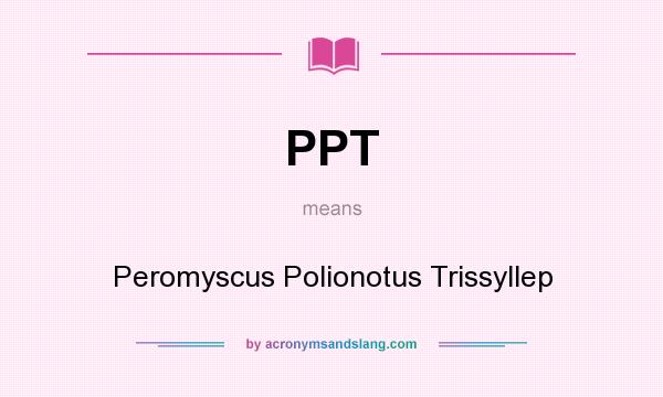 What does PPT mean? It stands for Peromyscus Polionotus Trissyllep