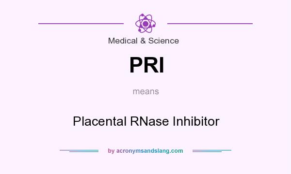 What does PRI mean? It stands for Placental RNase Inhibitor