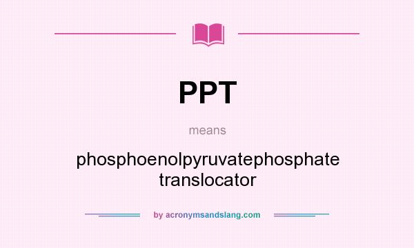 What does PPT mean? It stands for phosphoenolpyruvatephosphate translocator