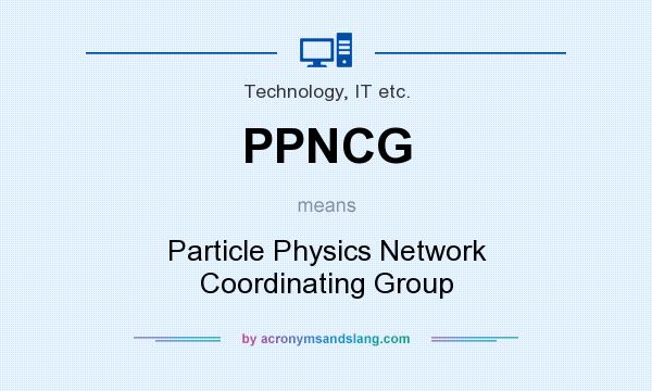 What does PPNCG mean? It stands for Particle Physics Network Coordinating Group
