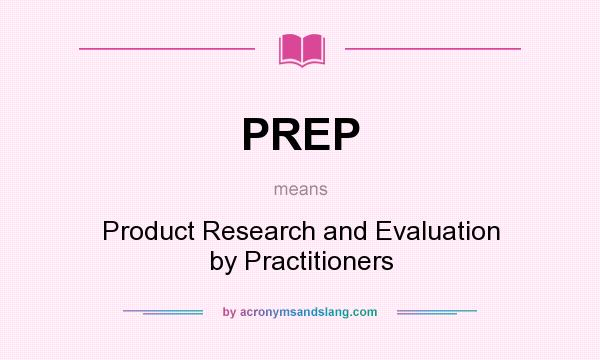 What does PREP mean? It stands for Product Research and Evaluation by Practitioners