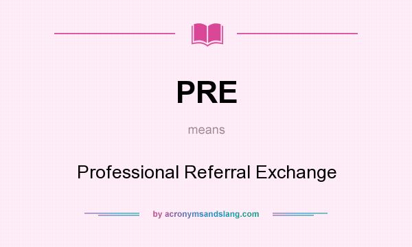 What does PRE mean? It stands for Professional Referral Exchange