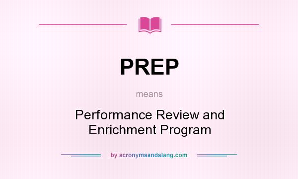 What does PREP mean? It stands for Performance Review and Enrichment Program