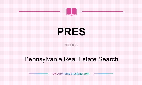What does PRES mean? It stands for Pennsylvania Real Estate Search