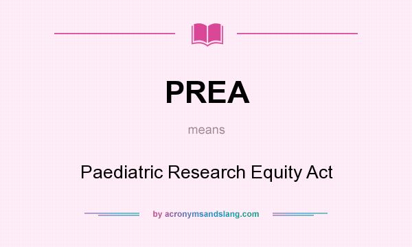 What does PREA mean? It stands for Paediatric Research Equity Act