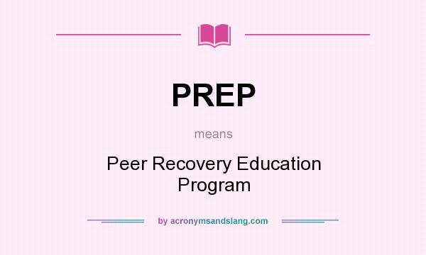 What does PREP mean? It stands for Peer Recovery Education Program