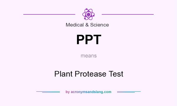 What does PPT mean? It stands for Plant Protease Test
