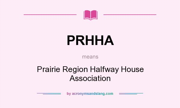 What does PRHHA mean? It stands for Prairie Region Halfway House Association