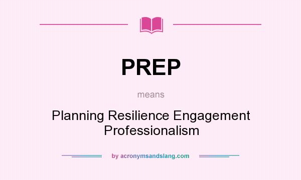 What does PREP mean? It stands for Planning Resilience Engagement Professionalism