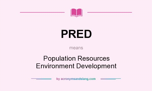 What does PRED mean? It stands for Population Resources Environment Development
