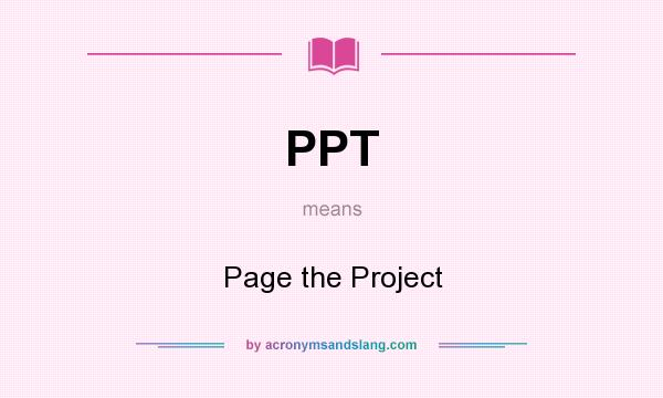 What does PPT mean? It stands for Page the Project