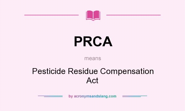 What does PRCA mean? It stands for Pesticide Residue Compensation Act