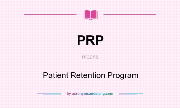 What does PRP mean? It stands for Patient Retention Program