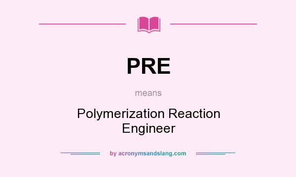 What does PRE mean? It stands for Polymerization Reaction Engineer