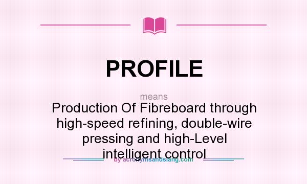 What does PROFILE mean? It stands for Production Of Fibreboard through high-speed refining, double-wire pressing and high-Level intelligent control