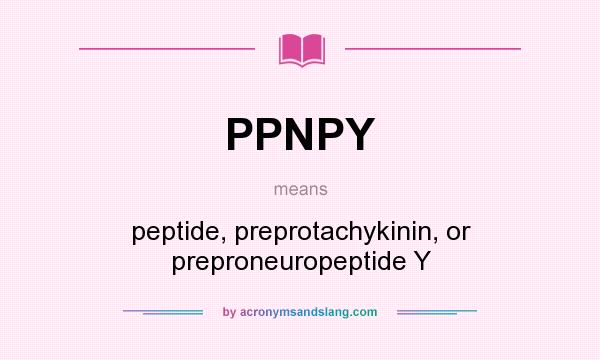 What does PPNPY mean? It stands for peptide, preprotachykinin, or preproneuropeptide Y