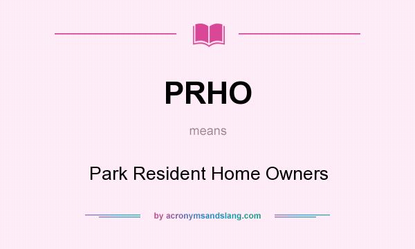 What does PRHO mean? It stands for Park Resident Home Owners
