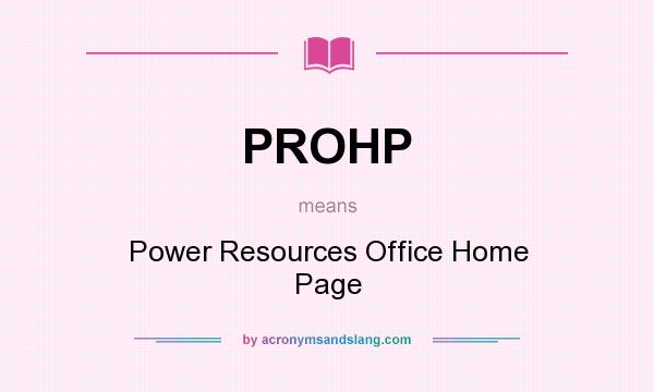 What does PROHP mean? It stands for Power Resources Office Home Page