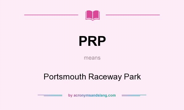 What does PRP mean? It stands for Portsmouth Raceway Park