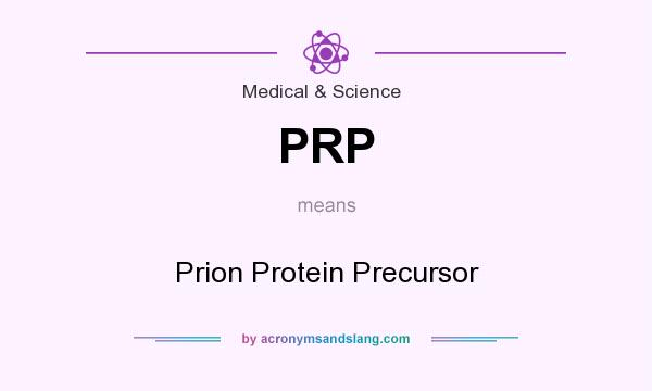 What does PRP mean? It stands for Prion Protein Precursor