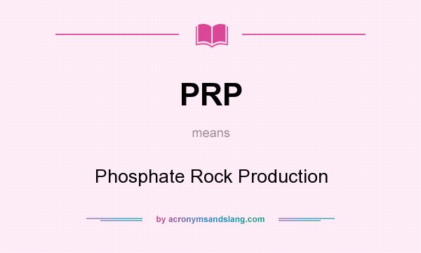 What does PRP mean? It stands for Phosphate Rock Production