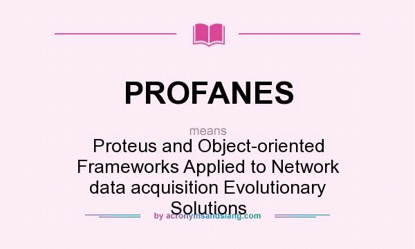 What does PROFANES mean? It stands for Proteus and Object-oriented Frameworks Applied to Network data acquisition Evolutionary Solutions