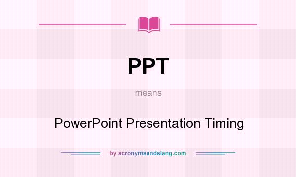 What does PPT mean? It stands for PowerPoint Presentation Timing