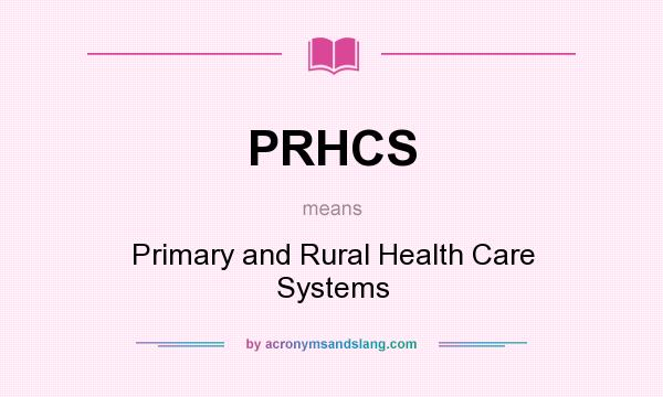What does PRHCS mean? It stands for Primary and Rural Health Care Systems