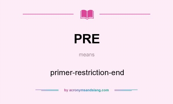 What does PRE mean? It stands for primer-restriction-end