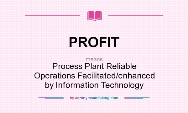 What does PROFIT mean? It stands for Process Plant Reliable Operations Facilitated/enhanced by Information Technology