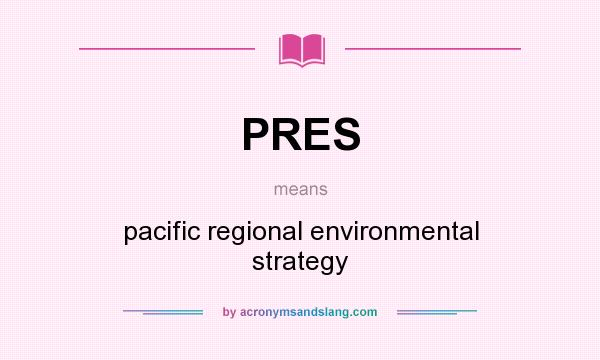 What does PRES mean? It stands for pacific regional environmental strategy