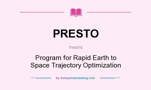 What does PRESTO mean? It stands for Program for Rapid Earth to Space Trajectory Optimization
