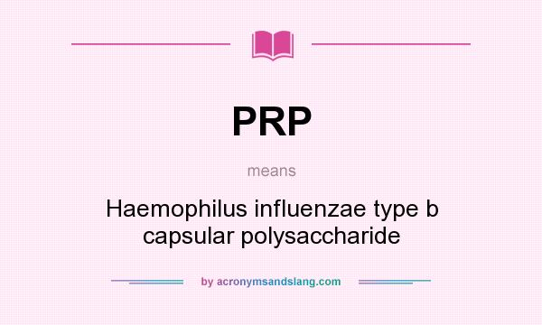 What does PRP mean? It stands for Haemophilus influenzae type b capsular polysaccharide