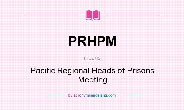 What does PRHPM mean? It stands for Pacific Regional Heads of Prisons Meeting