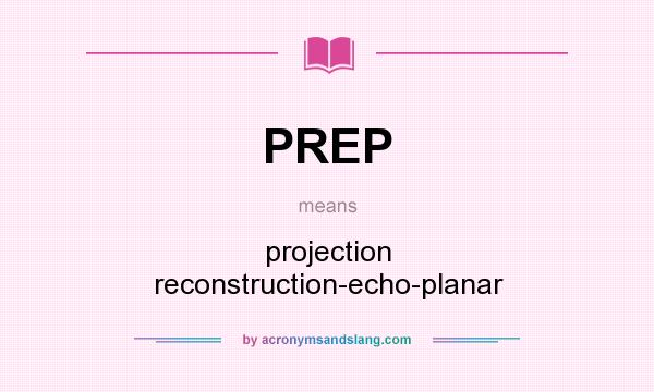 What does PREP mean? It stands for projection reconstruction-echo-planar
