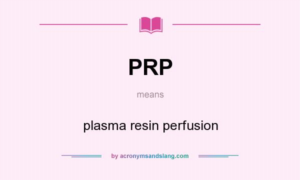 What does PRP mean? It stands for plasma resin perfusion
