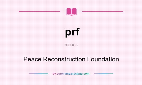 What does prf mean? It stands for Peace Reconstruction Foundation