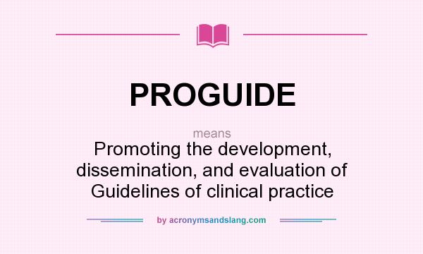What does PROGUIDE mean? It stands for Promoting the development, dissemination, and evaluation of Guidelines of clinical practice