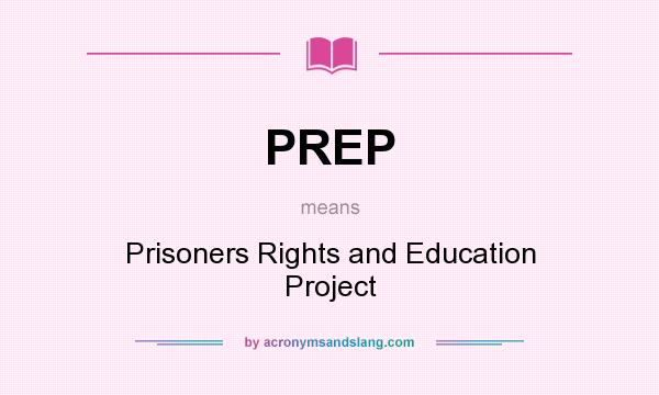What does PREP mean? It stands for Prisoners Rights and Education Project