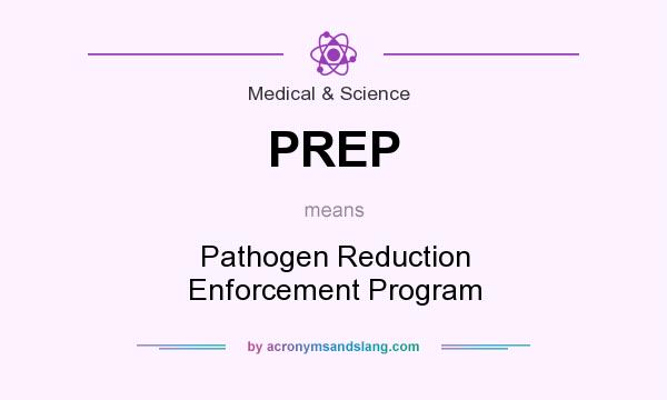 What does PREP mean? It stands for Pathogen Reduction Enforcement Program