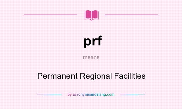 What does prf mean? It stands for Permanent Regional Facilities