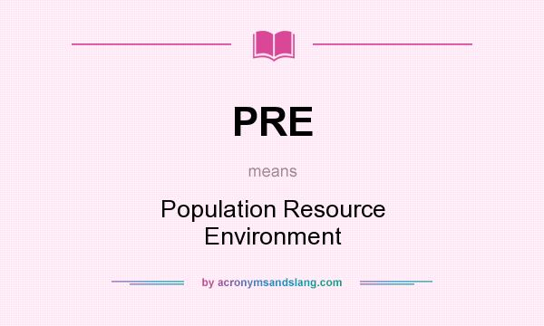 What does PRE mean? It stands for Population Resource Environment