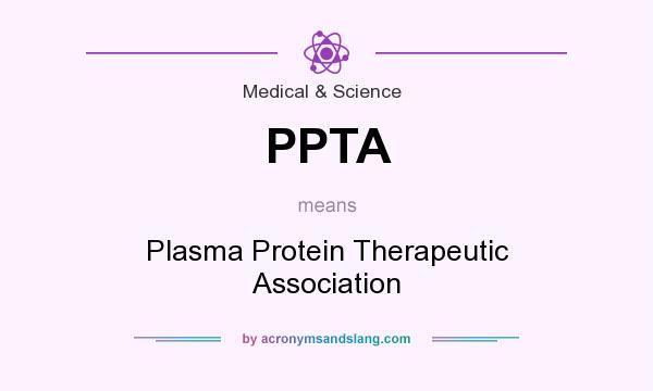 What does PPTA mean? It stands for Plasma Protein Therapeutic Association